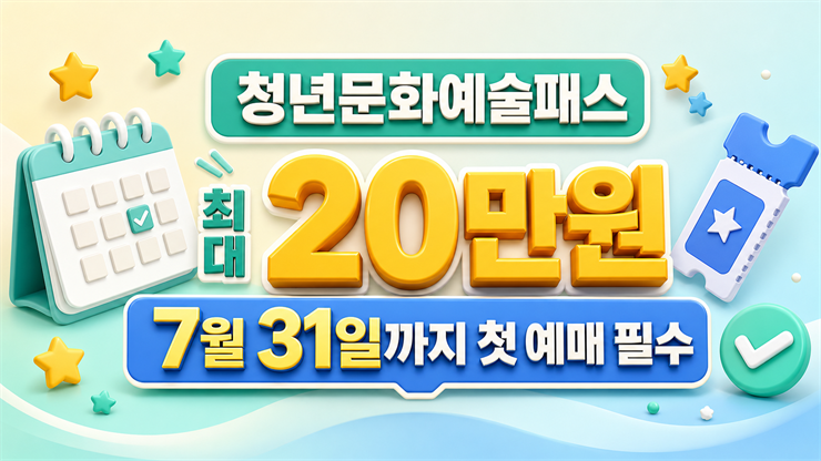 2026 청년문화예술패스 최대 20만원과 7월 31일 첫 예매 마감 안내